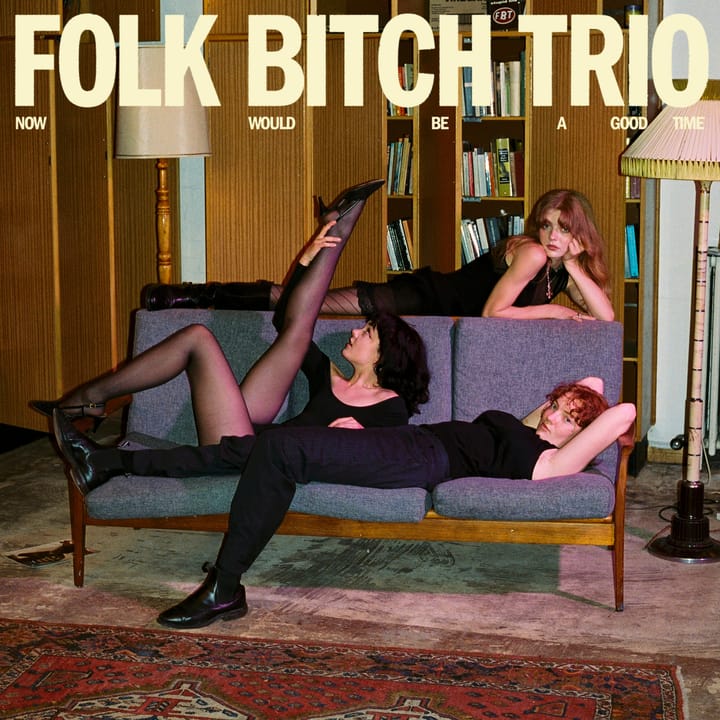 ALBUM REVIEW, What We Missed: Australia’s Folk Bitch Trio Dazzles on the Debut ‘Now Would Be a Good Time’